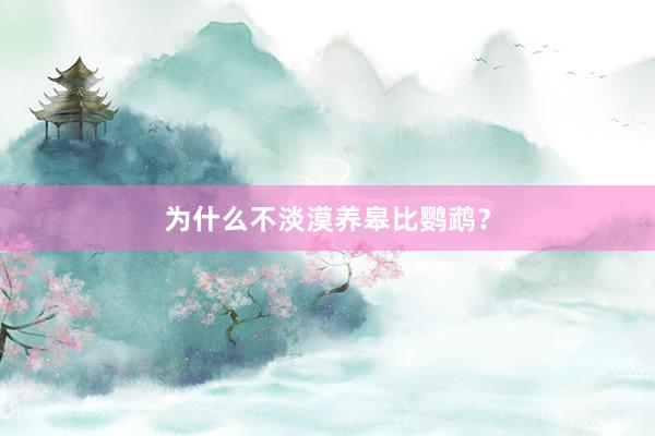 为什么不淡漠养皋比鹦鹉？