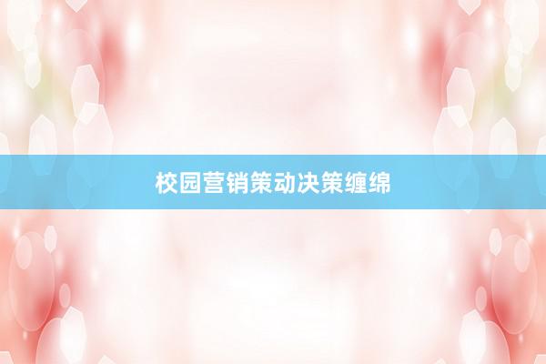 校园营销策动决策缠绵